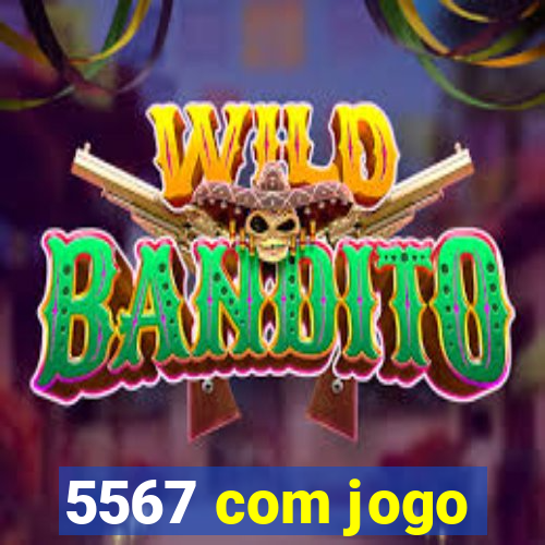 5567 com jogo